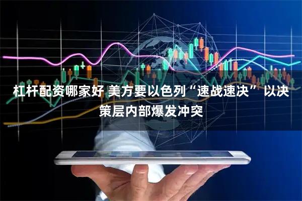 杠杆配资哪家好 美方要以色列“速战速决” 以决策层内部爆发冲突